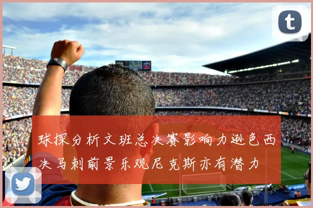 球探分析文班总决赛影响力逊色西决马刺前景乐观尼克斯亦有潜力