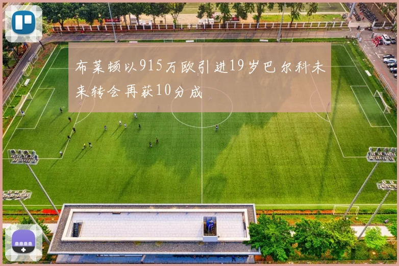 布莱顿以915万欧引进19岁巴尔科未来转会再获10分成