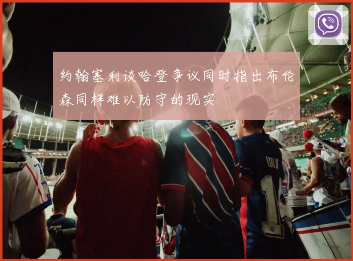 约翰塞利谈哈登争议同时指出布伦森同样难以防守的现实
